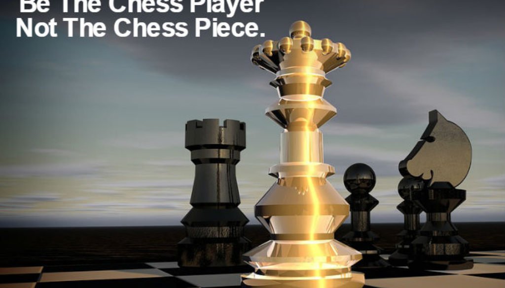 Be The Chess Player, Not Chess Piece QUOTATION